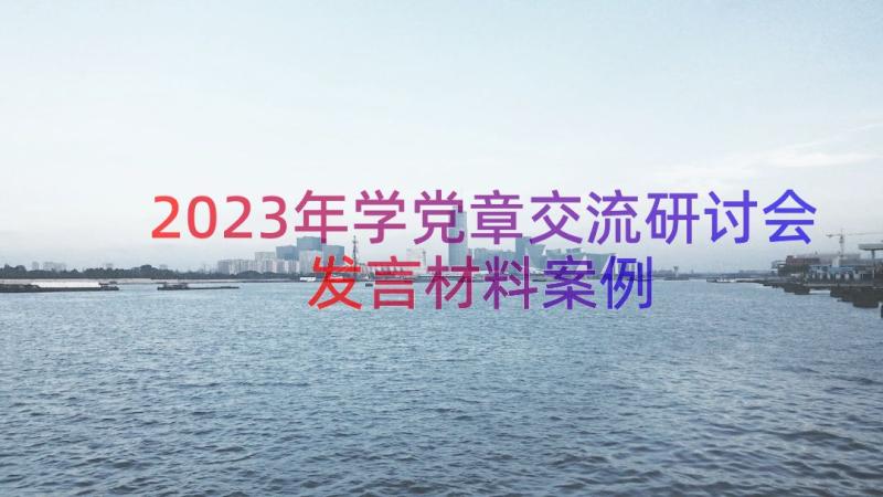 2023年学党章交流研讨会发言材料（案例15篇）