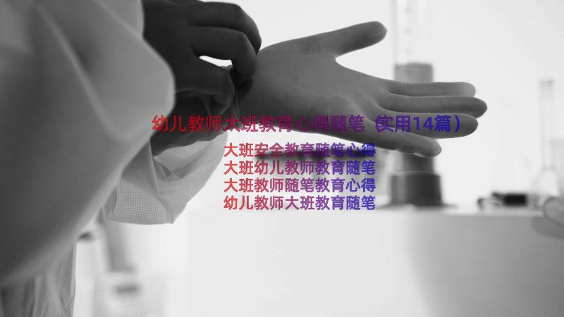 幼儿教师大班教育心得随笔（实用14篇）