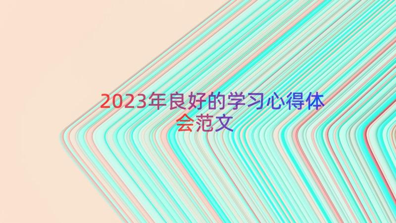 2023年良好的学习心得体会范文（16篇）