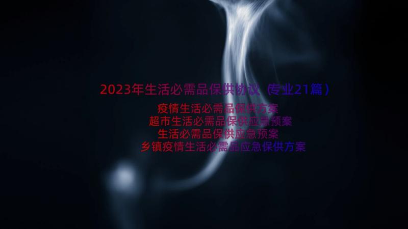 2023年生活必需品保供协议（专业21篇）