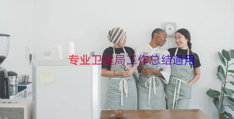 专业卫健局工作总结（通用20篇）