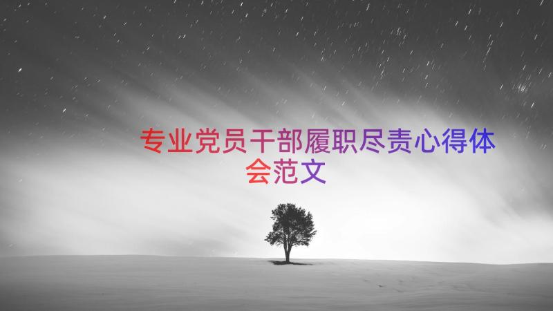 专业党员干部履职尽责心得体会范文（17篇）