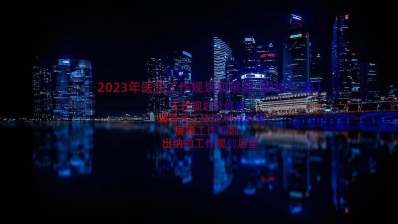 2023年医生工作规划和展望（模板17篇）