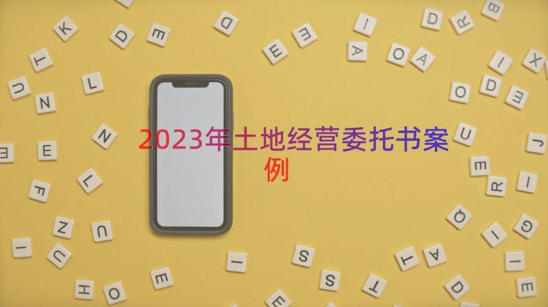 2023年土地经营委托书（案例18篇）