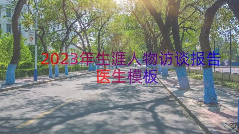 2023年生涯人物访谈报告医生（模板18篇）