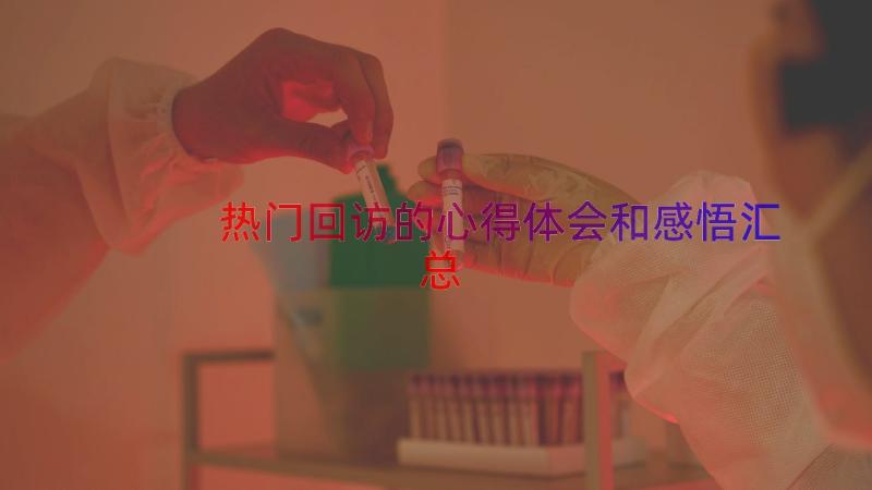 热门回访的心得体会和感悟（汇总13篇）