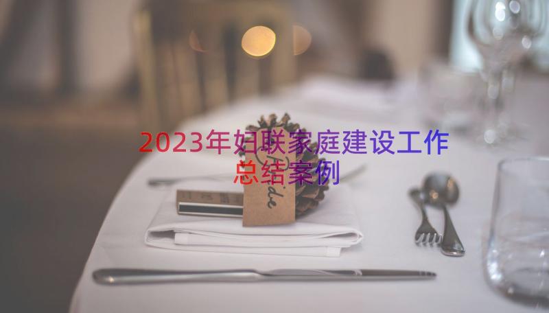 2023年妇联家庭建设工作总结（案例14篇）