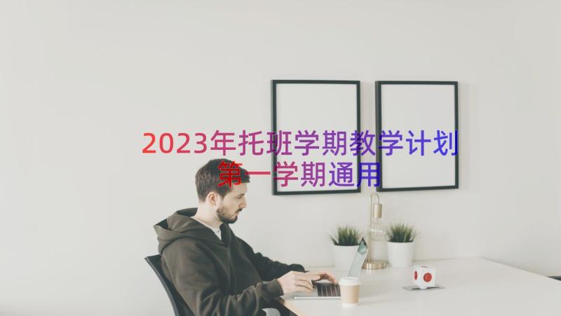 2023年托班学期教学计划第一学期（通用17篇）