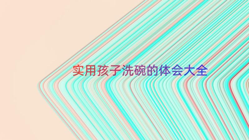 实用孩子洗碗的体会大全（13篇）