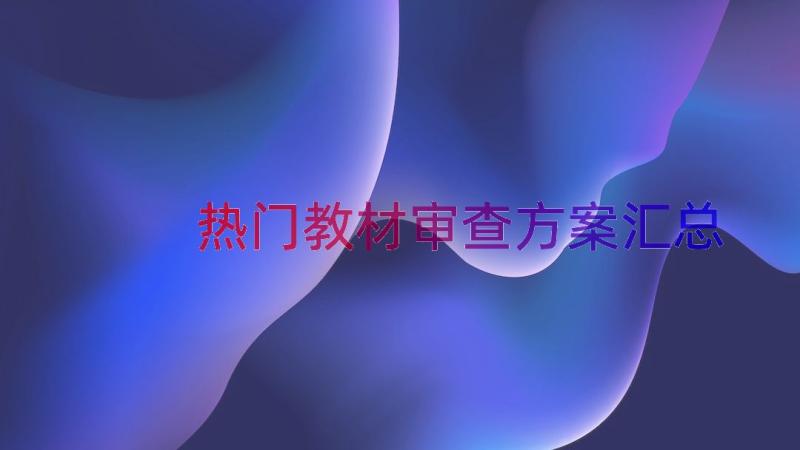 热门教材审查方案（汇总15篇）