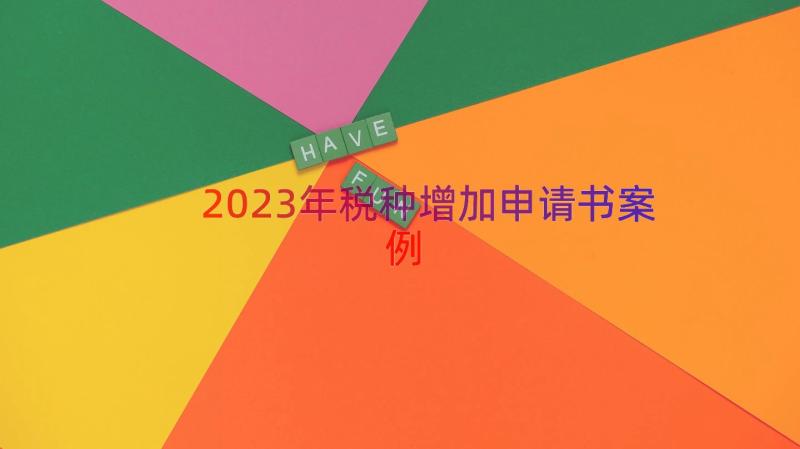 2023年税种增加申请书（案例17篇）