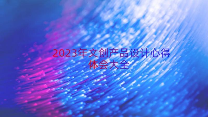 2023年文创产品设计心得体会大全（15篇）