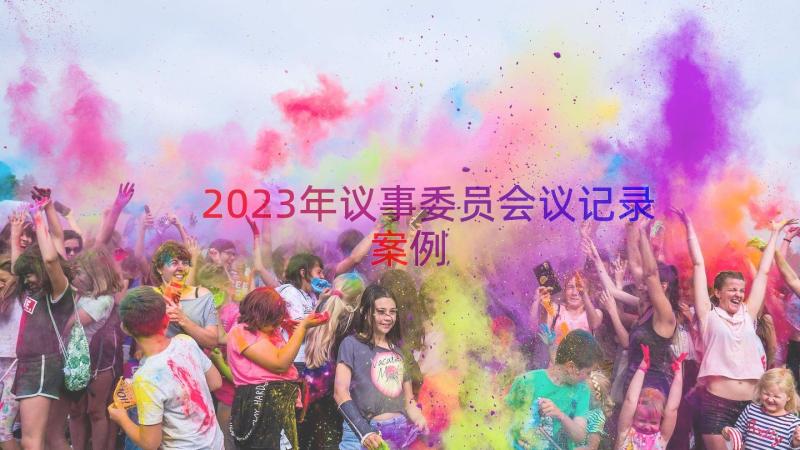 2023年议事委员会议记录（案例19篇）