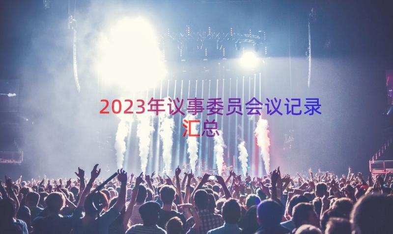 2023年议事委员会议记录（汇总20篇）