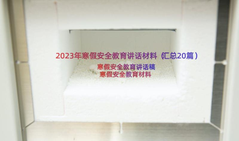 2023年寒假安全教育讲话材料（汇总20篇）