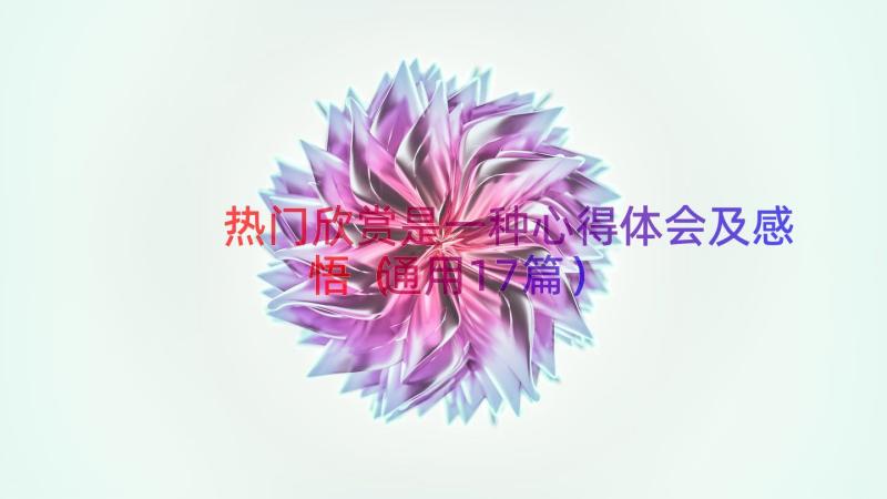 热门欣赏是一种心得体会及感悟（通用17篇）