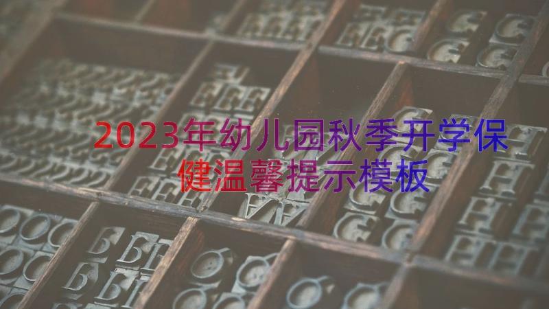 2023年幼儿园秋季开学保健温馨提示（模板15篇）