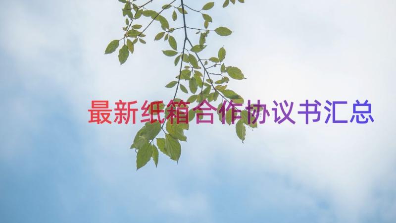 最新纸箱合作协议书（汇总15篇）