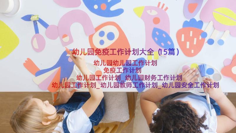 幼儿园免疫工作计划大全（15篇）