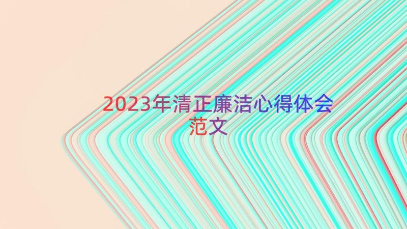 2023年清正廉洁心得体会范文（16篇）