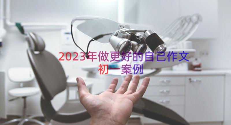 2023年做更好的自己作文初一（案例13篇）