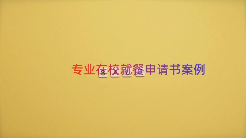 专业在校就餐申请书（案例16篇）