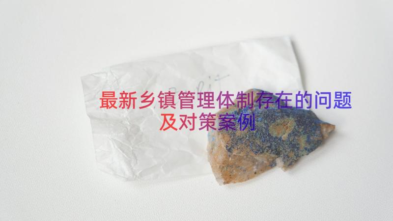 最新乡镇管理体制存在的问题及对策（案例17篇）