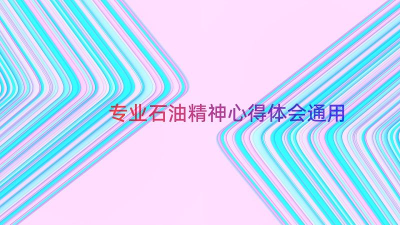 专业石油精神心得体会（通用17篇）