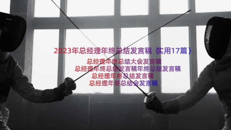 2023年总经理年终总结发言稿（实用17篇）