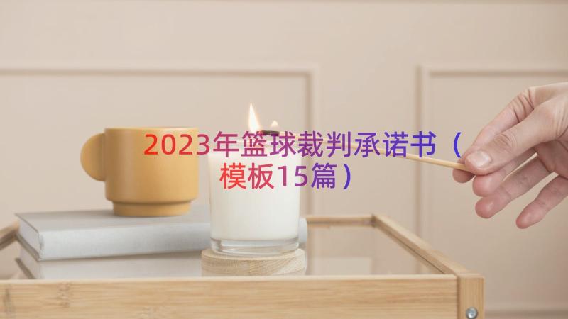 2023年篮球裁判承诺书（模板15篇）