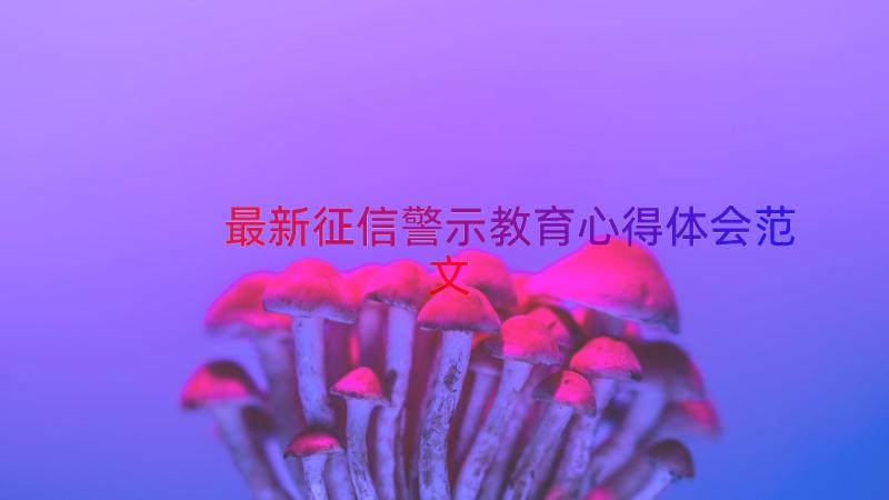 最新征信警示教育心得体会范文（14篇）