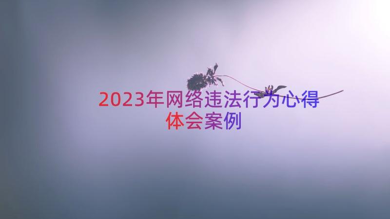 2023年网络违法行为心得体会（案例15篇）