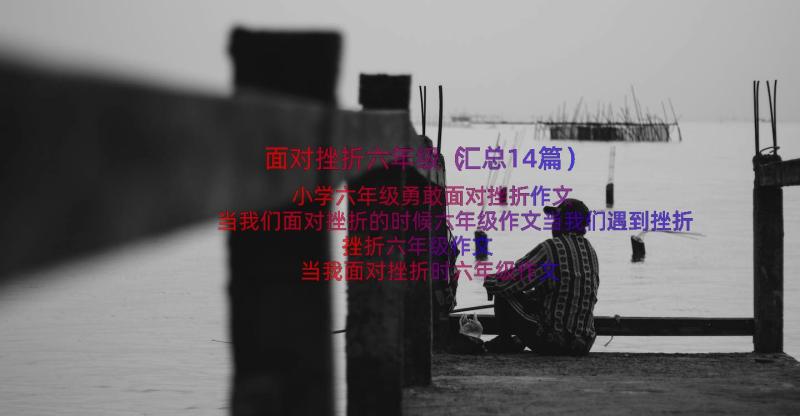 面对挫折六年级（汇总14篇）