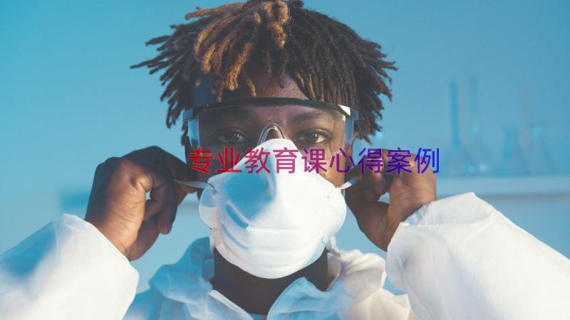 专业教育课心得（案例15篇）