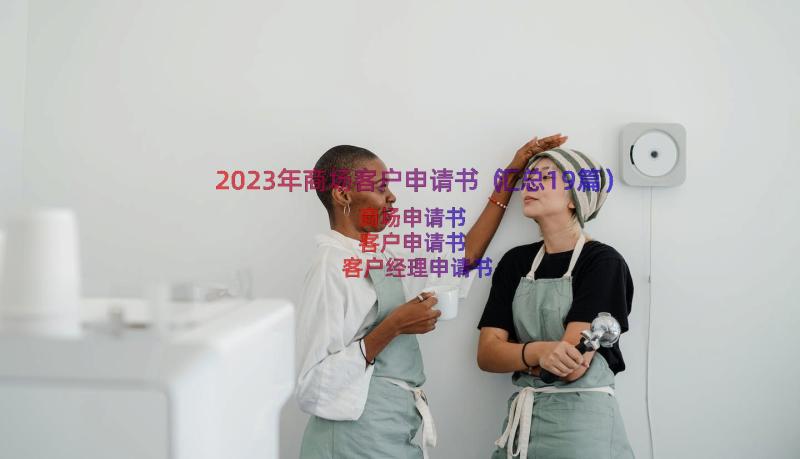 2023年商场客户申请书（汇总19篇）