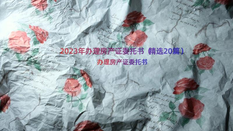 2023年办理房产证委托书（精选20篇）