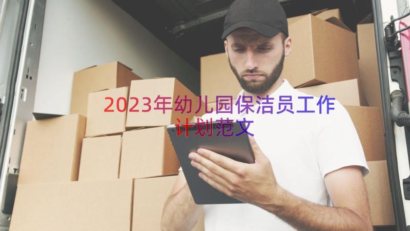 2023年幼儿园保洁员工作计划范文（18篇）