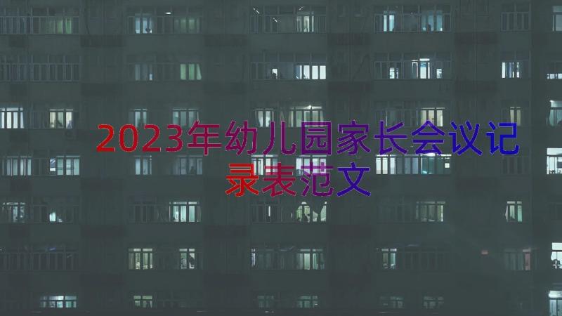 2023年幼儿园家长会议记录表范文（14篇）