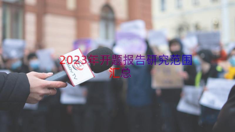 2023年开题报告研究范围（汇总15篇）