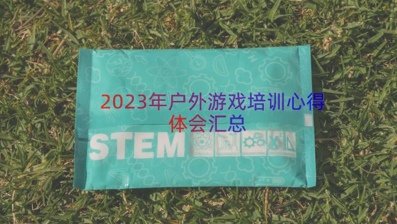 2023年户外游戏培训心得体会（汇总18篇）