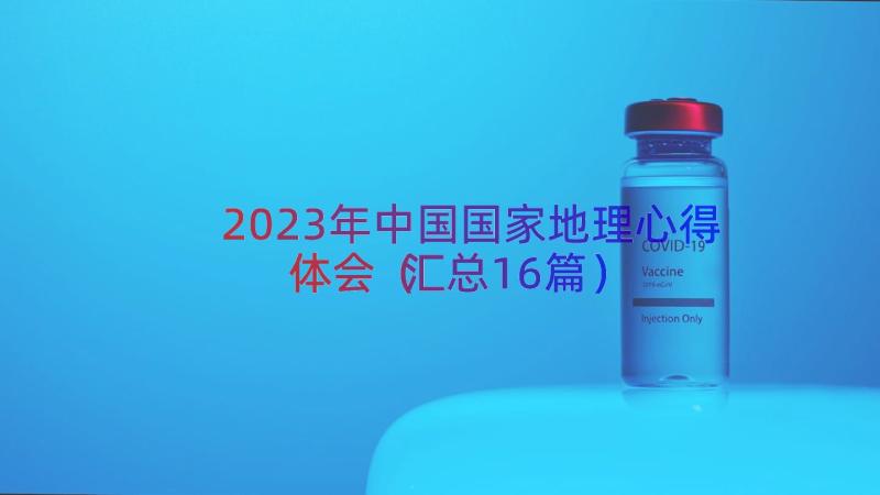 2023年中国国家地理心得体会（汇总16篇）