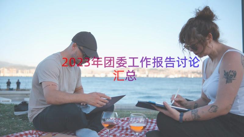 2023年团委工作报告讨论（汇总15篇）