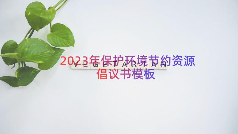 2023年保护环境节约资源倡议书（模板13篇）