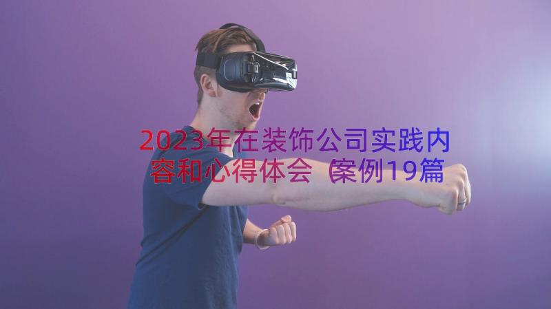 2023年在装饰公司实践内容和心得体会（案例19篇）