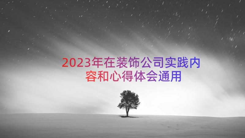 2023年在装饰公司实践内容和心得体会（通用13篇）