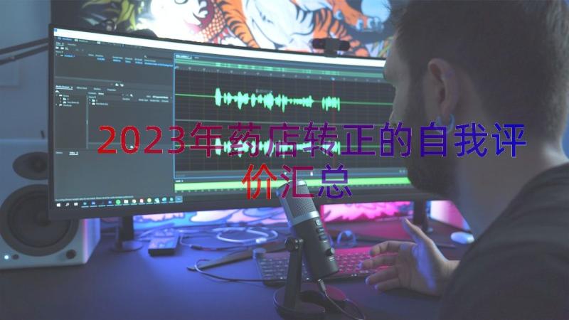 2023年药店转正的自我评价（汇总17篇）