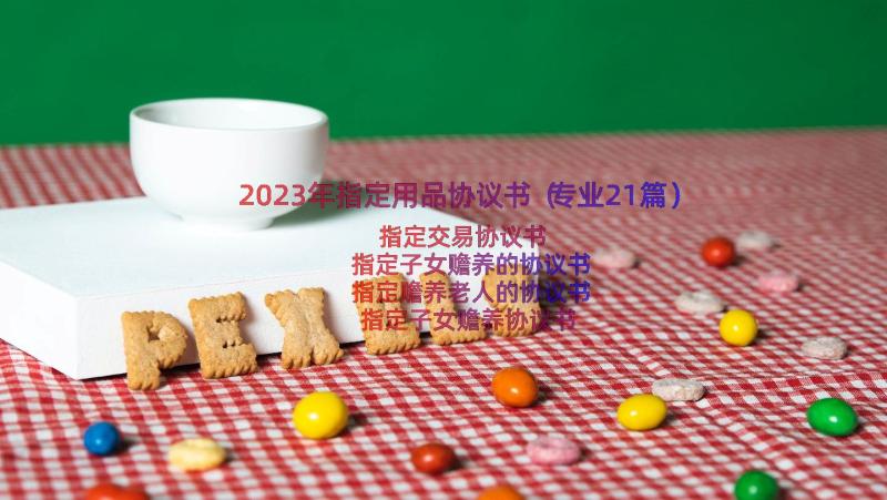 2023年指定用品协议书（专业21篇）