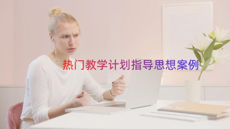 热门教学计划指导思想（案例18篇）