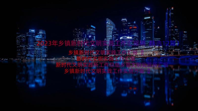 2023年乡镇新时代文明实践工作汇报稿（精选12篇）