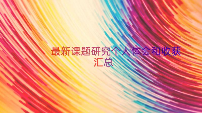 最新课题研究个人体会和收获（汇总16篇）